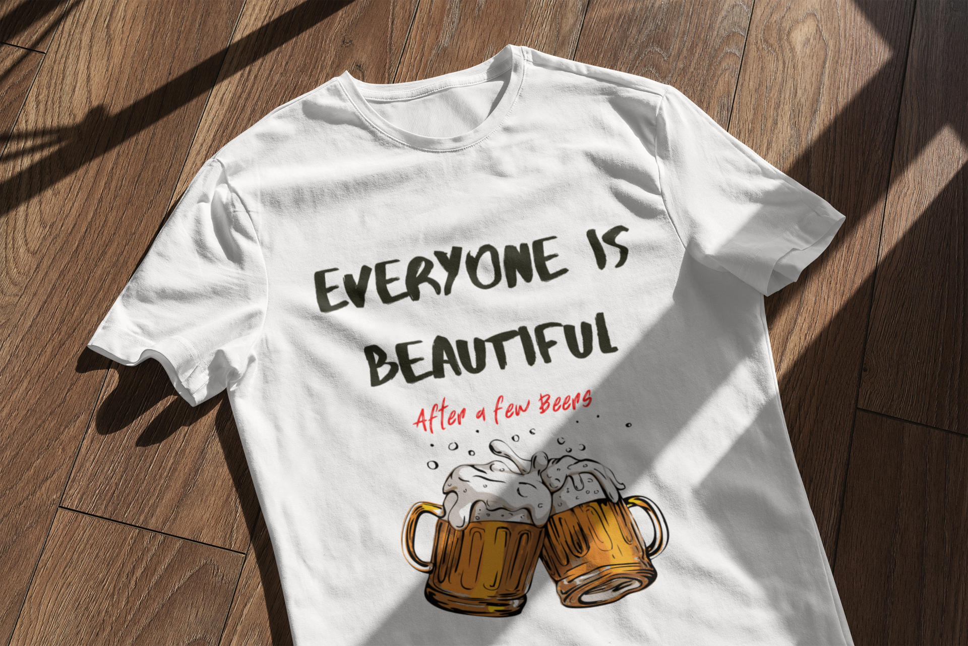 Everyone is Beautiful... After a Few Beers | Funny Beer Lover T-Shirt