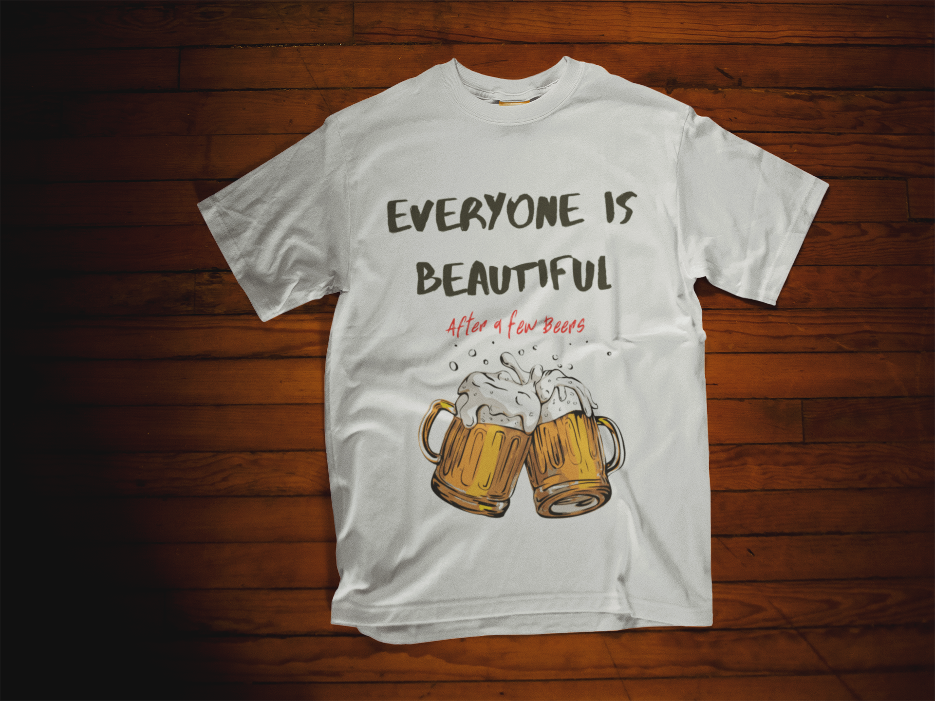 Everyone is Beautiful... After a Few Beers | Funny Beer Lover T-Shirt