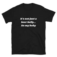 It's Not Just A Beer Belly... It's My Baby | Short-Sleeve Unisex T-Shirt