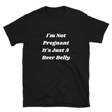 I'm Not Pregnant, It's Just A Beer Belly | Short-Sleeve Unisex T-Shirt