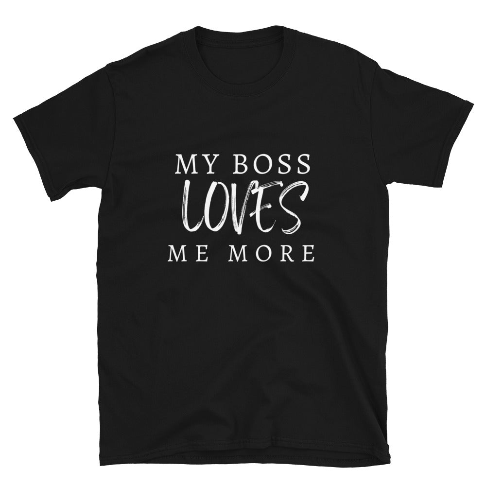 My Boss Loves Me More | Short-Sleeve Unisex T-Shirt