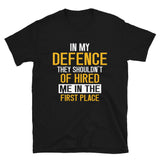 In My Defence They Shouldn't Of Hired Me In The First Place | Short-Sleeve Unisex T-Shirt