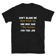 Don't Blame Me When You're The One Who Said I Was Suitable For This Job | Short-Sleeve Unisex T-Shirt