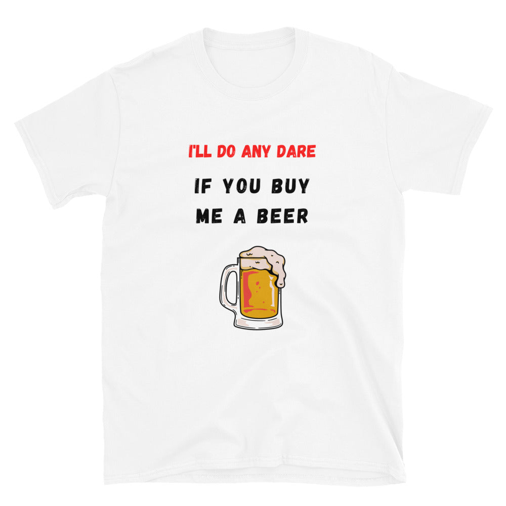 I'll Do Any Dare... If You Buy Me A Beer | Short-Sleeve Unisex T-Shirt