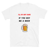 I'll Do Any Dare... If You Buy Me A Beer | Short-Sleeve Unisex T-Shirt