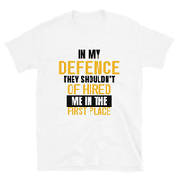 In My Defence They Shouldn't Of Hired Me In The First Place | Short-Sleeve Unisex T-Shirt