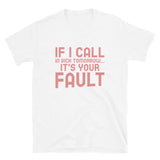 If I Call In Sick Tomorrow It's Your Fault | Short-Sleeve Unisex T-Shirt