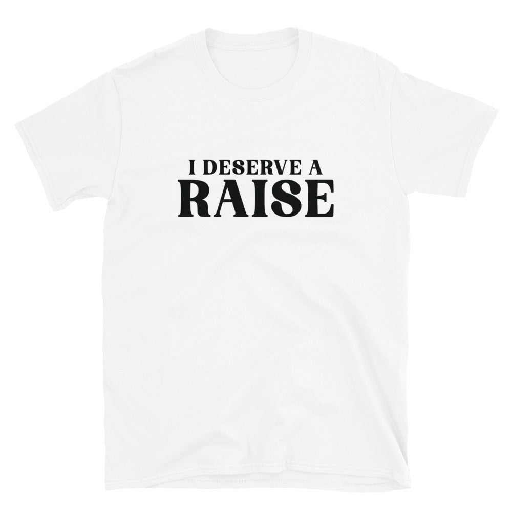 I Deserve A Raise | Short-Sleeve Unisex T-Shirt