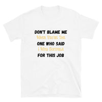 Don't Blame Me When You're The One Who Said I Was Suitable For This Job | Short-Sleeve Unisex T-Shirt