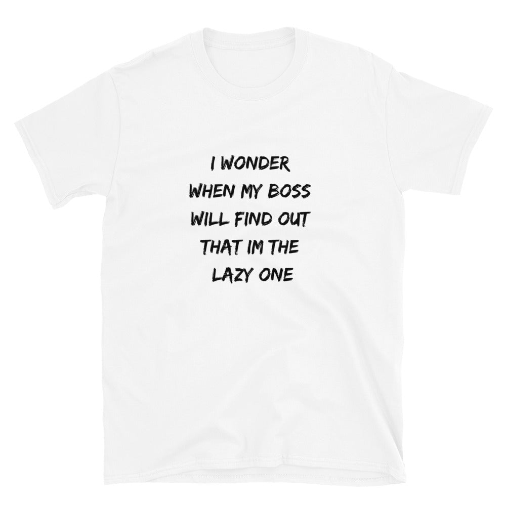 I Wonder When My Boss Will Find Out That I'm The Lazy One | Short-Sleeve Unisex T-Shirt