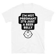 I'm Not Pregnant, It's Just a Beer Belly" T-Shirt