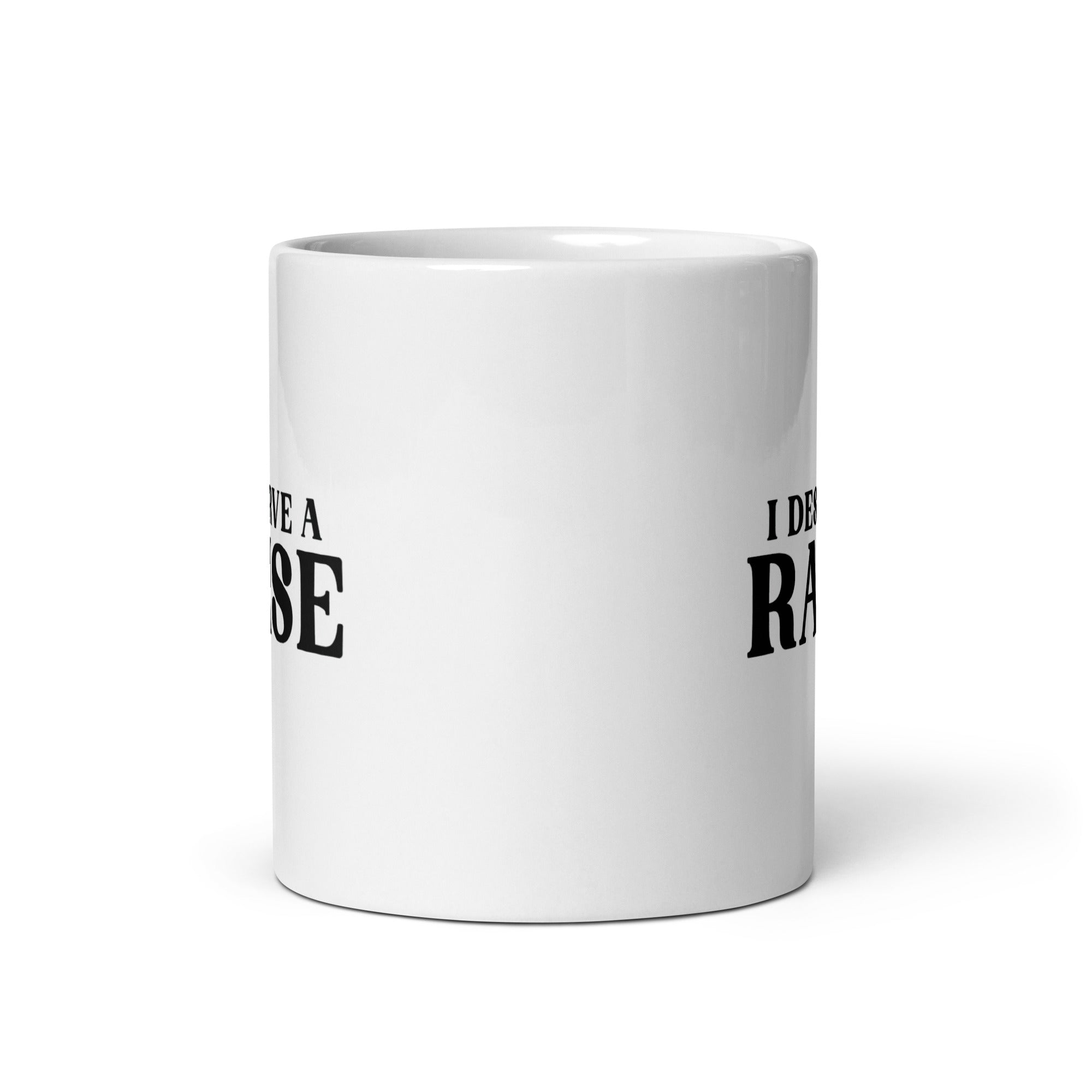 I Deserve a Raise - White Glossy Mug