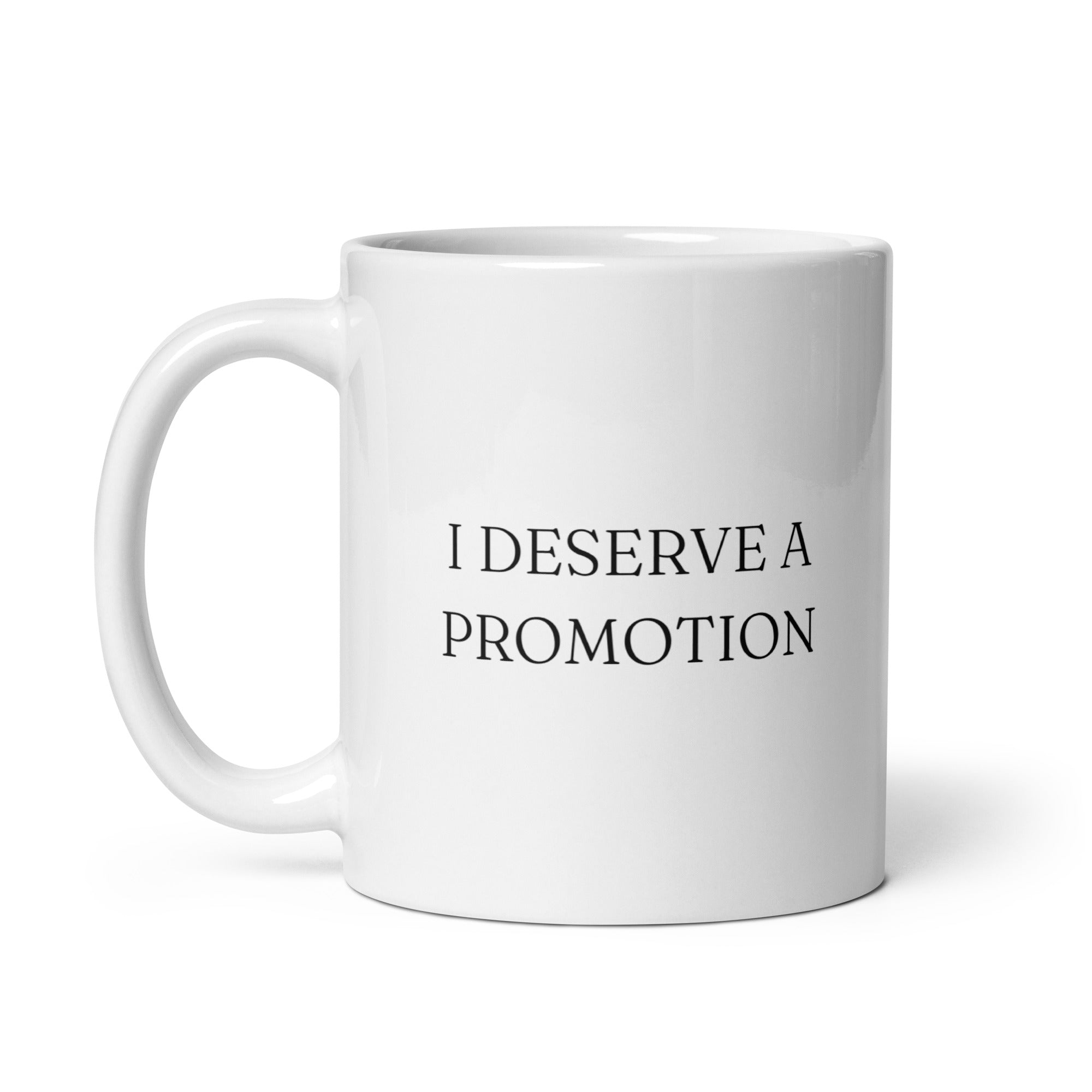 I Deserve a Promotion - White Glossy Mug