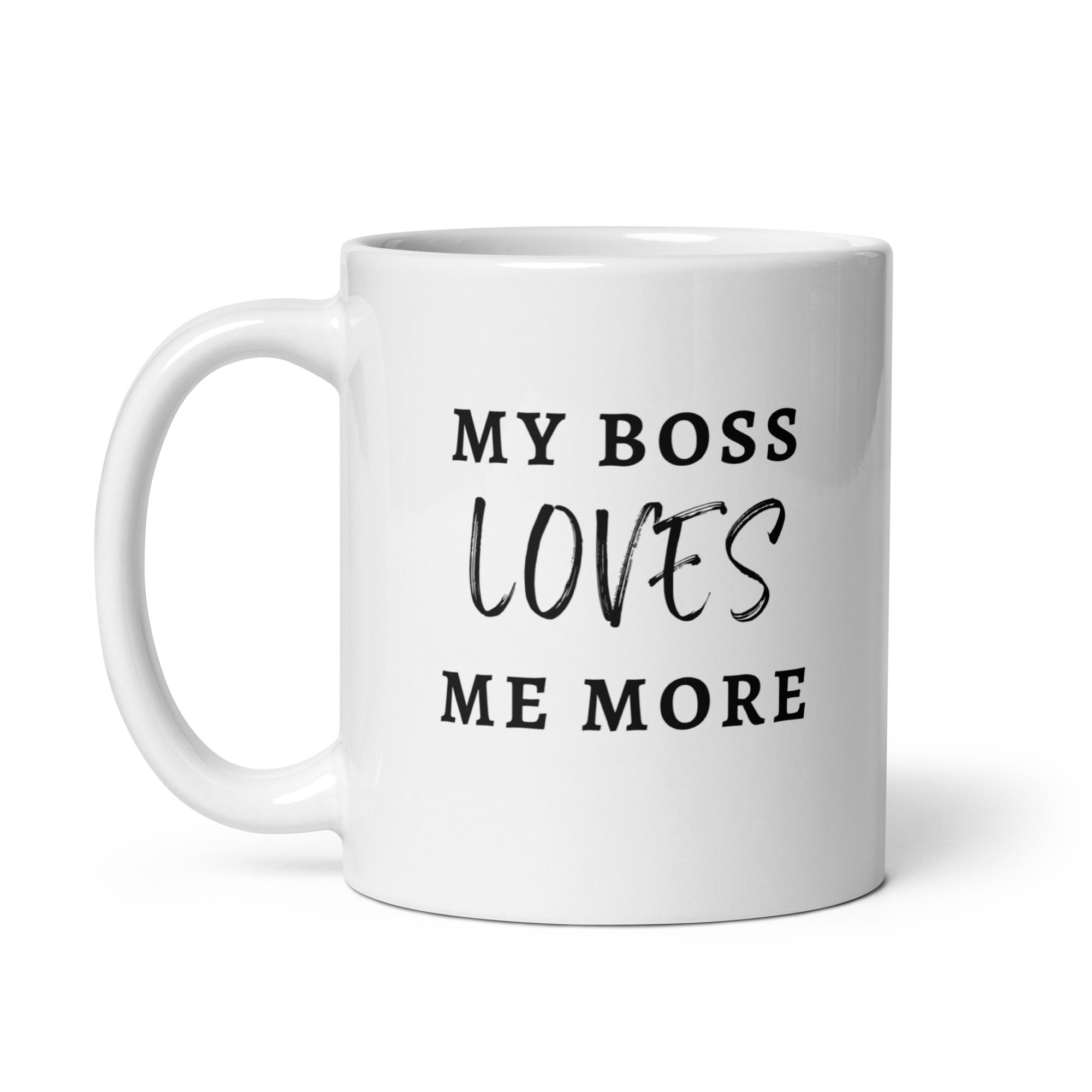 My Boss Loves Me More - White Glossy Mug