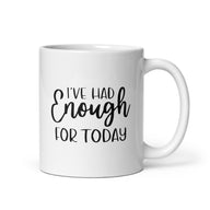 I've Had Enough For Today - White Glossy Mug