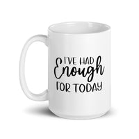 I've Had Enough For Today - White Glossy Mug