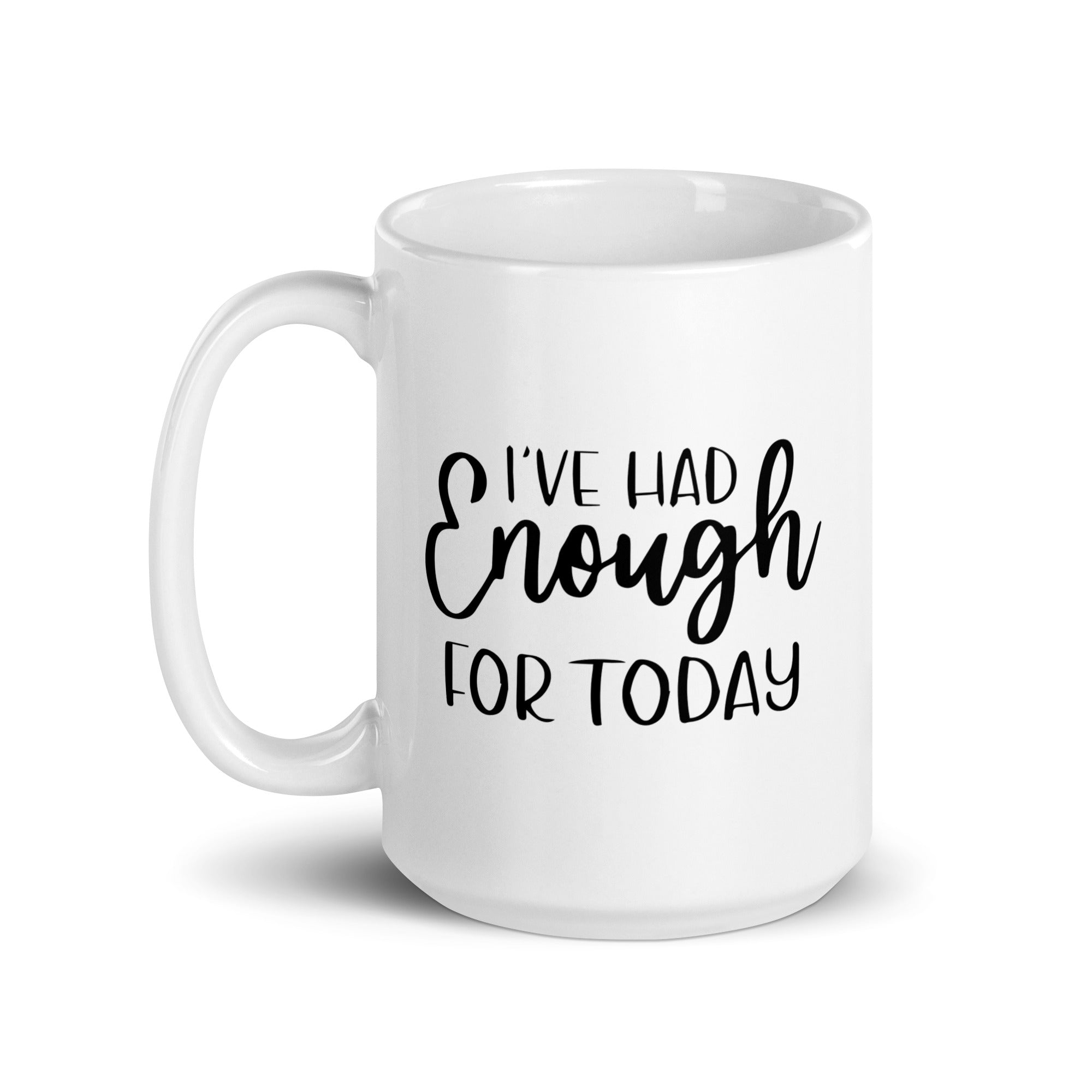 I've Had Enough For Today - White Glossy Mug