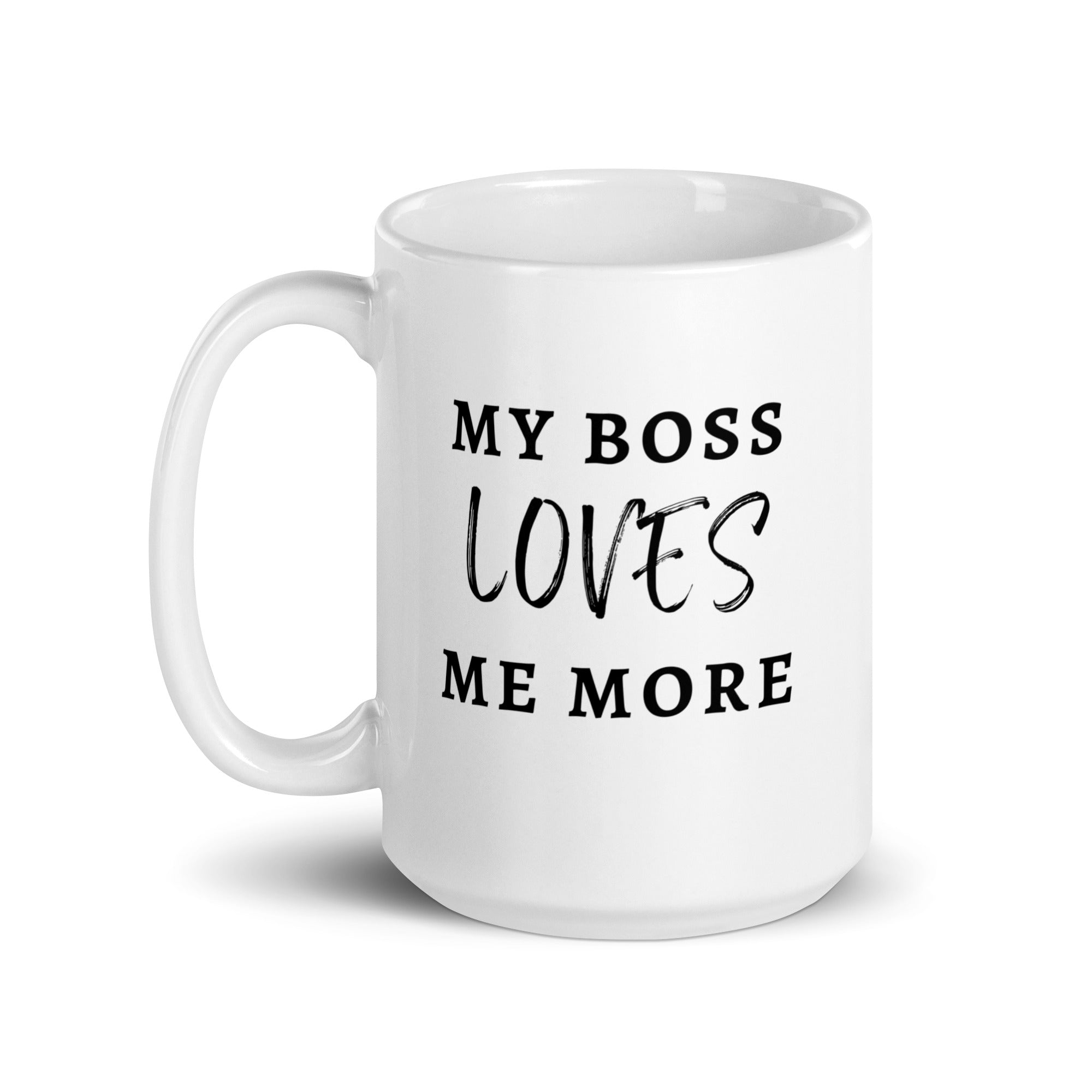 My Boss Loves Me More - White Glossy Mug