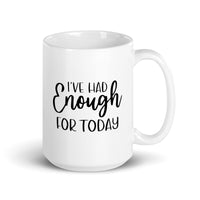 I've Had Enough For Today - White Glossy Mug